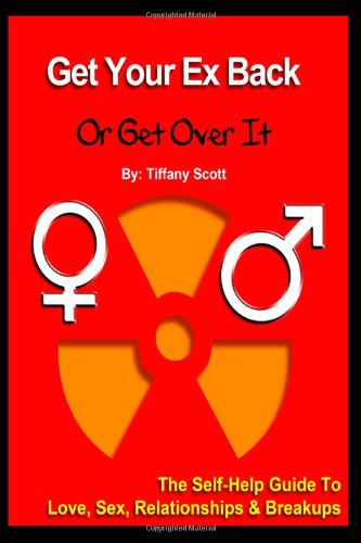 Get Your Ex Back Or Get Over It: The Self-Help Guide To Love, Relationships and Breakups Get Your Ex Back Or Get Over It: The Self-Help Guide To Love, Relationships and Breakups