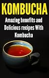 Kombucha:Amazing Benefits And Recipes