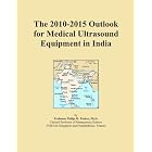 The 2010-2015 Outlook for Medical Ultrasound Equipment in India by Icon Group International