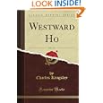 Westward Ho, Vol. 1 of 2 (Classic Reprint) by Charles Kingsley