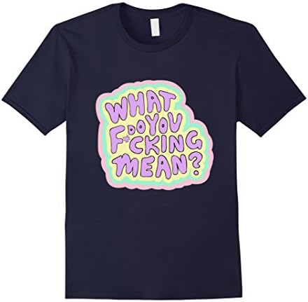Men's  "What Do You F*cking Mean?" Women's Funny T-Shirt XL Navy