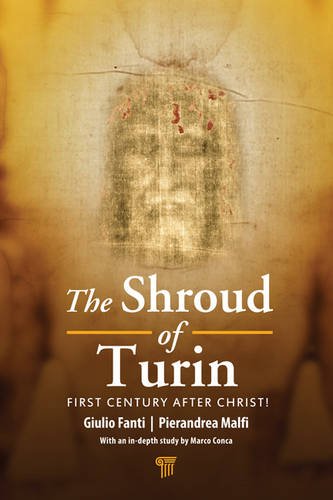 The Shroud of Turin: First Century after Christ!, by Giulio Fanti, Pierandrea Malfi