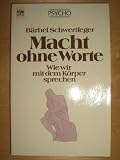 Die Macht ohne Worte - Wie wir mit dem K&ouml;rper sprechen. - B&auml;rbel Schwertfeger