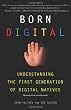 Born Digital: Understanding the First Generation of Digital Natives