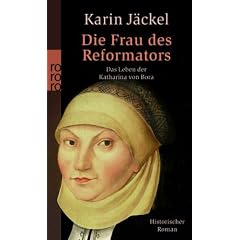 Die Frau des Reformators: Das Leben der Katharina von Bora