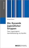 Produkt-Bild: Die Dynamik jugendlicher Gruppen: &Uuml;ber Zugeh&ouml;rigkeit, Identit&auml;tsbildung und Konflikt (Edition Soziologie)
