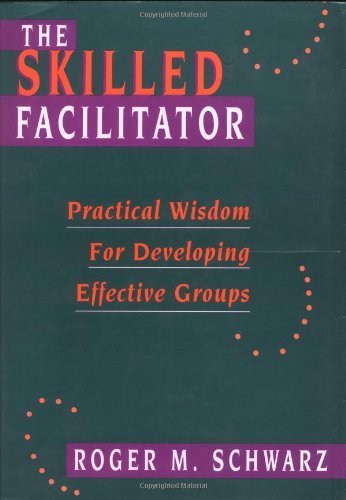 The Skilled Facilitator: Practical Wisdom for Developing Effective Groups (Jossey Bass Public Administration Series) 1st edition by Schwarz, Roger published by Jossey-Bass Hardcover