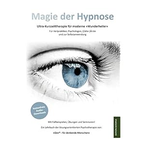 Magie der Hypnose: Effektive Kurzzeit-Psychotherapie in Modulen für Heilpraktiker, Psycho