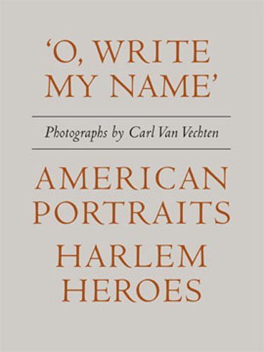 'O, Write My Name' : American Portraits, Harlem Heroes by Carl Van Vechten (2015-02-10)
