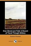 Over Strand and Field: A Record of Travel Through Brittany (Dodo Press)