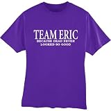 Team Eric Dead Never Looked so Good True Blood Unisex T-shirt Choice of Colors