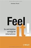 Andreas Zeuch: Feel it!: So viel Intuition vertr�gt Ihr Unternehmen