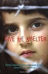 Give Me Shelter: Stories About Children Who Seek Asylum