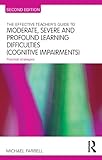 The effective teachers guide to moderate, severe and profound learning difficulties (cognitive impairments) : practical strategies