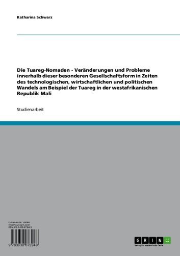 Die Tuareg-Nomaden - Veränderungen und Probleme innerhalb dieser besonderen Gesellschaftsform in Zeiten des technologischen, wirtschaftlichen und politischen ... Republik Mali (German Edition)