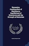 Dynamics, Construction of Machinery, Equilibrium of Structures and the Strength of Materials