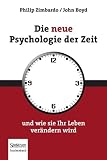 Die neue Psychologie der Zeit: und wie sie Ihr Leben ver&auml;ndern wird - Philip G. Zimbardo, John Boyd