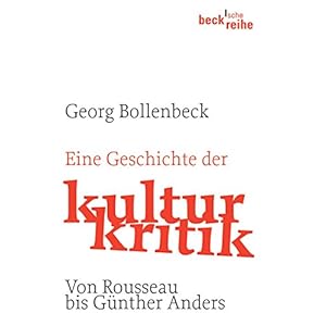 Eine Geschichte der Kulturkritik: Von J.J. Rousseau bis G. Anders (Beck'sche Reihe)