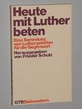 Produkt-Bild: Luther, Martin: Heute mit Luther beten. Eine Sammlung von Luthergebeten f&uuml;r die Gegenwart. G&uuml;tersloh, G&uuml;tersloher Verlagshaus Mohn, 1978. 8&deg;. 67 S. kart. (ISBN 3-579-03672-6)