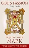 God s Passion: Praying with Mark (Lectionary Year B)