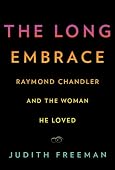 Judith Freeman - The Long Embrace: Raymond Chandler and the Woman He Loves