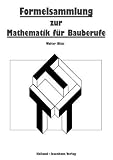 Technische Mathematik f&uuml;r Bauberufe: Formelsammlung zur Mathematik f&uuml;r Bauberufe - Walter Bl&auml;si