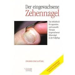 Der eingewachsene Zehennagel " Das Arbeitsbuch f�r apparative und manuelle Therapie eingewachsener Zehenn�gel in der Fu�pflege"