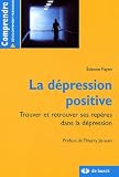 La d�pression positive : Trouver et retrouver ses rep�res dans la d�pression