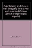 Orientalizing sculpture in soft limestone from Crete and mainland Greece