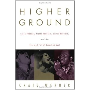 Higher Ground: Stevie Wonder, Aretha Franklin, Curtis Mayfield, and the Rise and Fall of American Soul