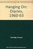 Hanging on : diaries, December 1960 - August 1963