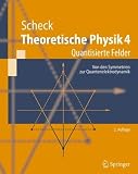 Theoretische Physik 4: Quantisierte Felder - Von den Symmetrien zur Quantenelektrodynamik (Springer-Lehrbuch) - Florian Scheck