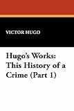 Hugo's Works: This History of a Crime (Part 1)