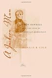 A Jackson Man: Amos Kendall and the Rise of American Democracy (Southern Biography Series)