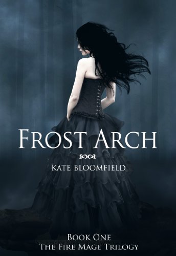 Frost Arch (Book 1: The Fire Mage Trilogy) by Kate Bloomfield