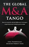 The global M & A tango : how to reconcile cultural differences in mergers, acquisitions and strategic partnerships