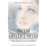 Nectar of the Grateful Victim: Being an account filled with Truth and tinged with Fiction of thirty years in the life of Maya Maan