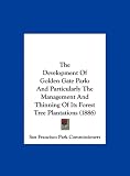 Search : The Development Of Golden Gate Park: And Particularly The Management And Thinning Of Its Forest Tree Plantations (1886)