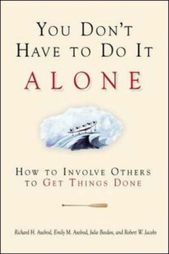 You Don't Have to Do It Alone: How to Involve Others to Get Things Done