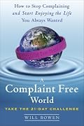 A Complaint Free World: How to Stop Complaining and Start Enjoying the Life You Always Wanted