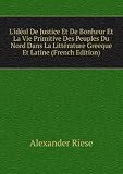 Produkt-Bild: L'id&Atilde;&copy;al De Justice Et De Bonheur Et La Vie Primitive Des Peuples Du Nord Dans La Litt&Atilde;&copy;rature Greeque Et Latine (French Edition)