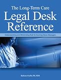Long-Term Care Legal Desk Reference: Understanding And Minimizing Risk for Nursing Home Managers