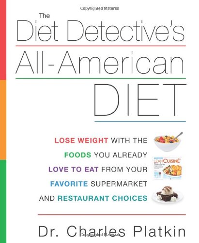 The Diet Detective's All-American Diet: Lose Weight with the Foods You Already Love to Eat from Your Favorite Supermarket and Restaurant Choices