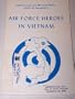 Air Force heroes in Vietnam (USAF Southeast Asia monograph series)