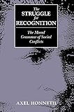 The struggle for recognition : the moral grammar of social conflicts