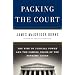 Packing the Court: The Rise of Judicial Power and the Coming Crisis of the Supreme Court