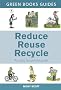 Reduce, Reuse, Recycle (Green Books Guides)