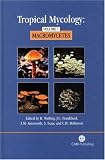 Tropical Mycology: Macromycetes v. 1 (Cabi Publishing): Macromycetes v. 1 (Cabi Publishing)
