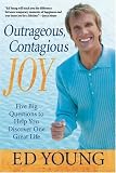 OUTRAGEOUS, CONTAGIOUS JOY: Five Big Questions to Help You Discover One Great Life
