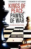 Kings of Peace, Pawns of War: the untold story of peace-making